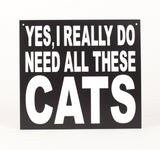 Cat - Signs - Yes, I Really Do Need All These Cats